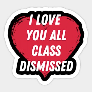 I love you all class dismissed Sticker